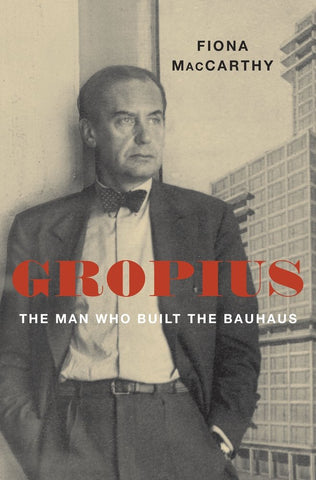 Gropius: The Man Who Built the Bauhaus