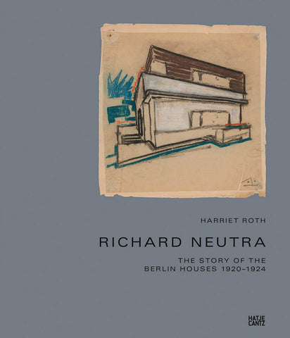 Richard Neutra: The Story of the Berlin Houses 1920–1924