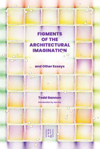 Figments of the Architectural Imagination