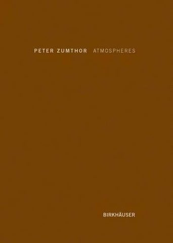 Atmospheres: Architectural Environments (Peter Zumthor)