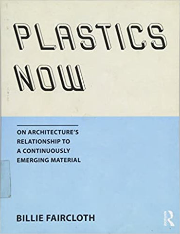 Plastics Now: On Architecture’s Relationship to a Continuously Emerging Material