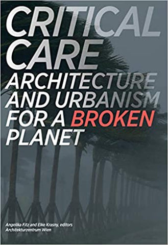 Critical Care: Architecture and Urbanism for a Broken Planet