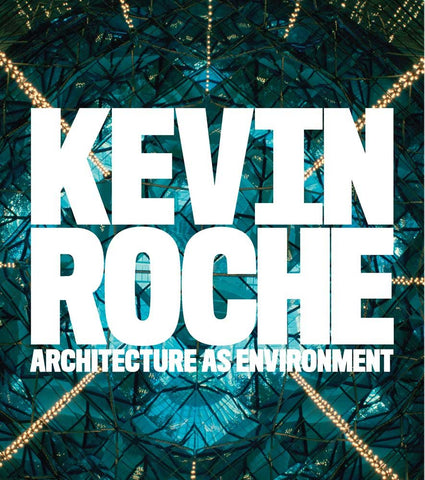 Kevin Roche: Architecture as Environment