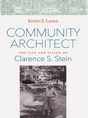 Community Architect: The Life and Vision of Clarence S. Stein