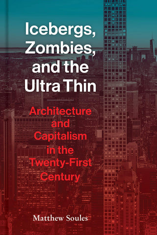 Icebergs, Zombies, and the Ultra Thin: Architecture and Capitalism in the Twenty-First Century