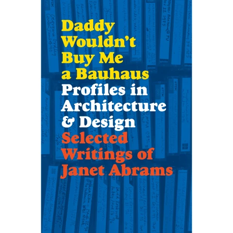 Daddy Wouldn't Buy Me a Bauhaus: Profiles in Architecture and Design